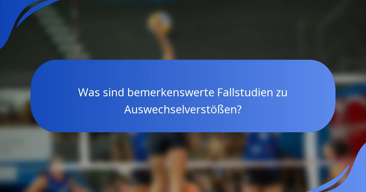 Was sind bemerkenswerte Fallstudien zu Auswechselverstößen?
