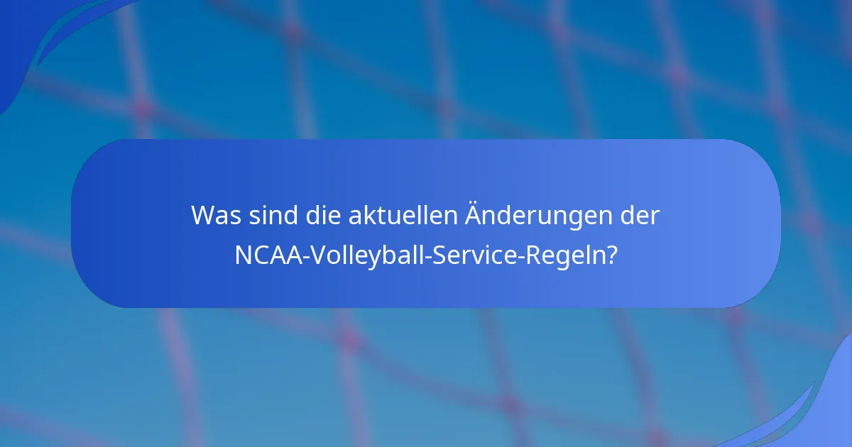 Was sind die aktuellen Änderungen der NCAA-Volleyball-Service-Regeln?