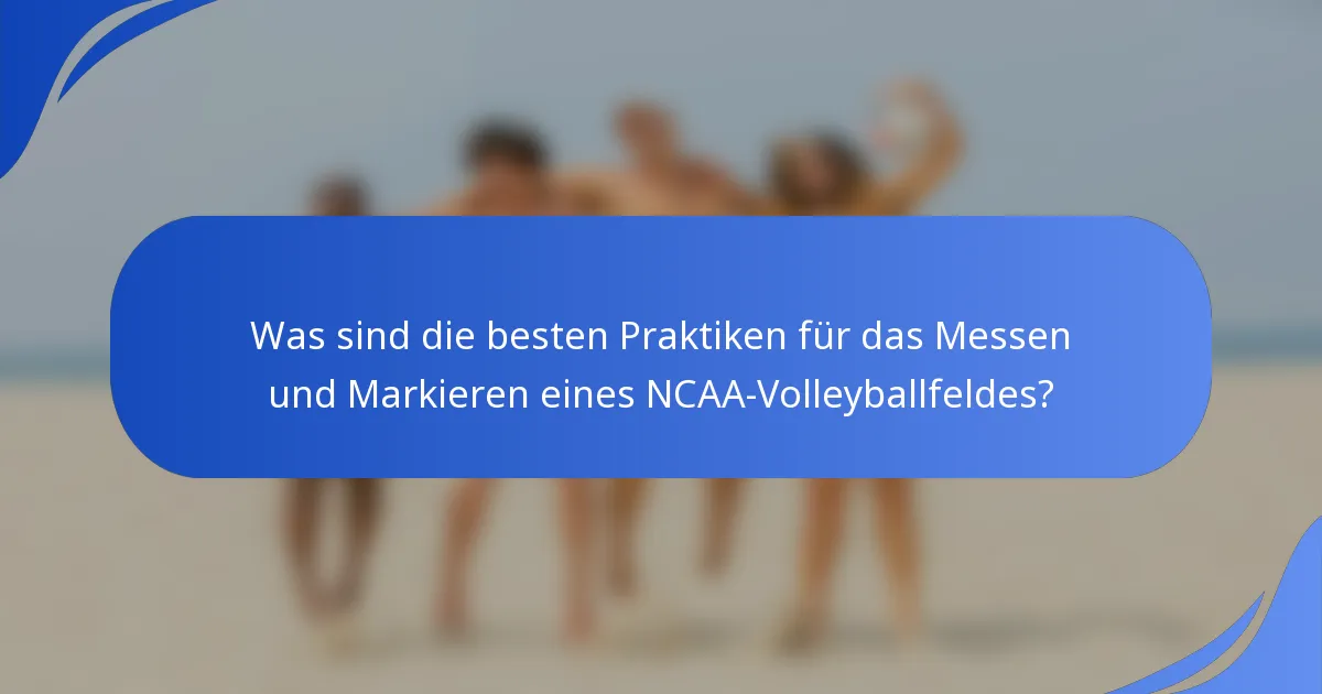 Was sind die besten Praktiken für das Messen und Markieren eines NCAA-Volleyballfeldes?