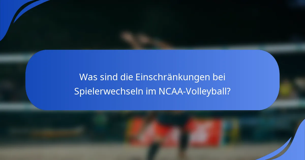 Was sind die Einschränkungen bei Spielerwechseln im NCAA-Volleyball?