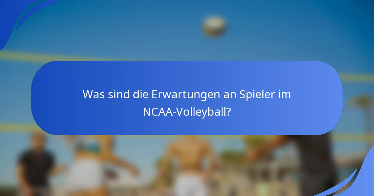 Was sind die Erwartungen an Spieler im NCAA-Volleyball?