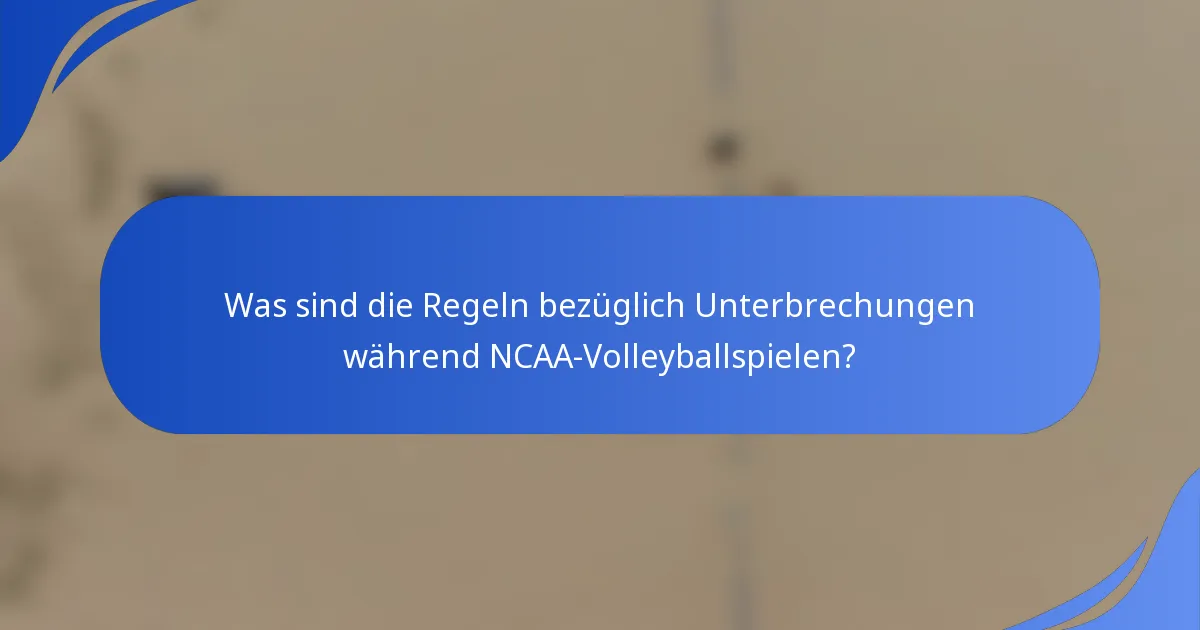 Was sind die Regeln bezüglich Unterbrechungen während NCAA-Volleyballspielen?