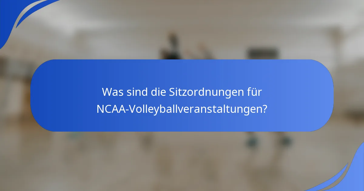 Was sind die Sitzordnungen für NCAA-Volleyballveranstaltungen?