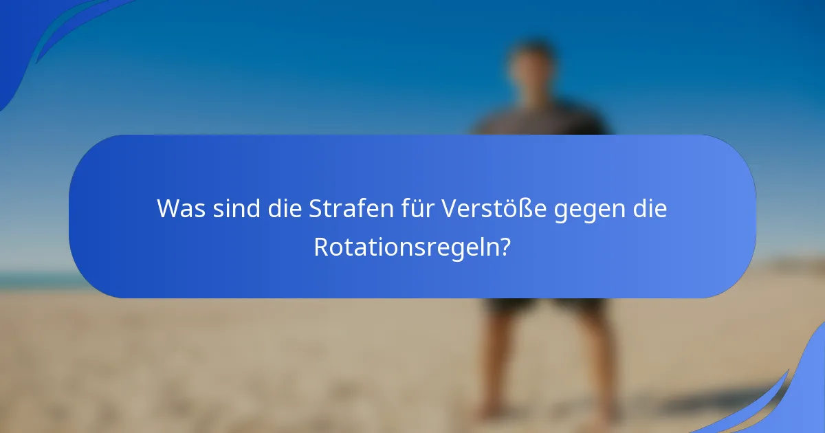 Was sind die Strafen für Verstöße gegen die Rotationsregeln?