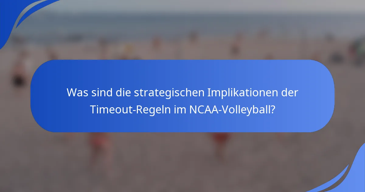 Was sind die strategischen Implikationen der Timeout-Regeln im NCAA-Volleyball?