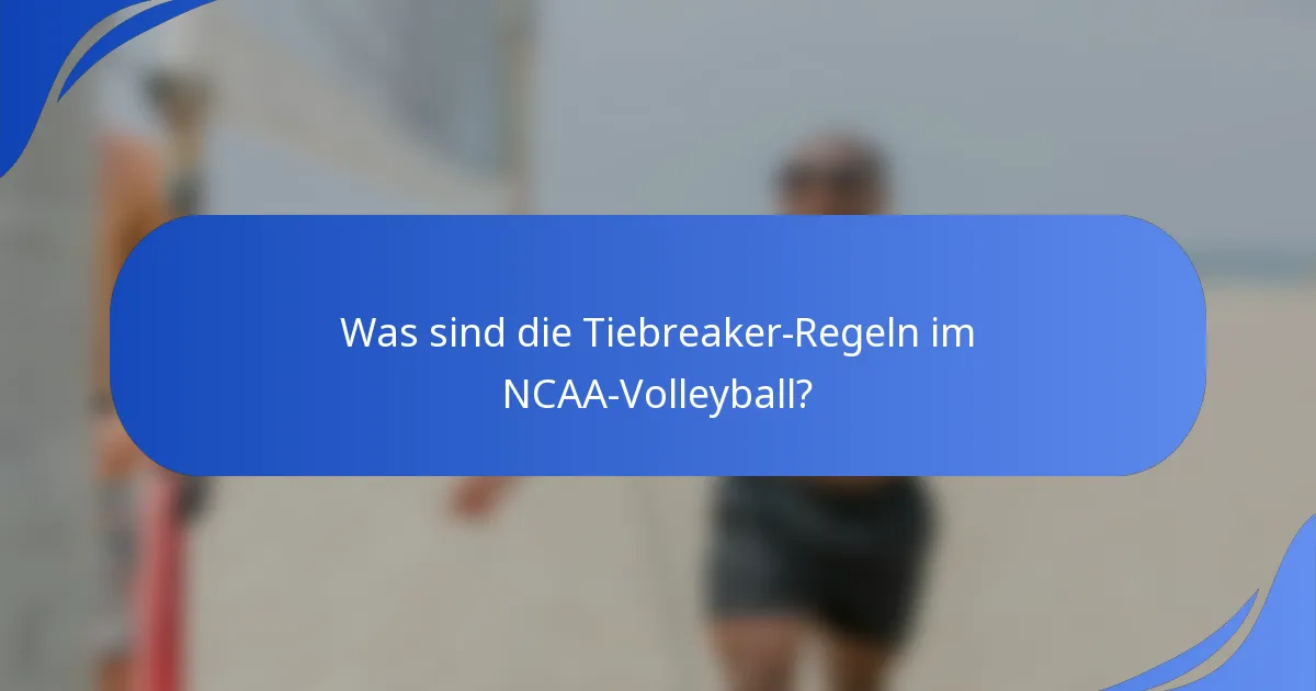 Was sind die Tiebreaker-Regeln im NCAA-Volleyball?
