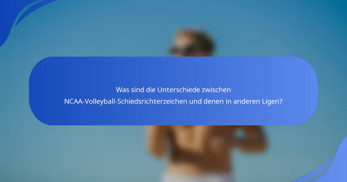 Was sind die Unterschiede zwischen NCAA-Volleyball-Schiedsrichterzeichen und denen in anderen Ligen?