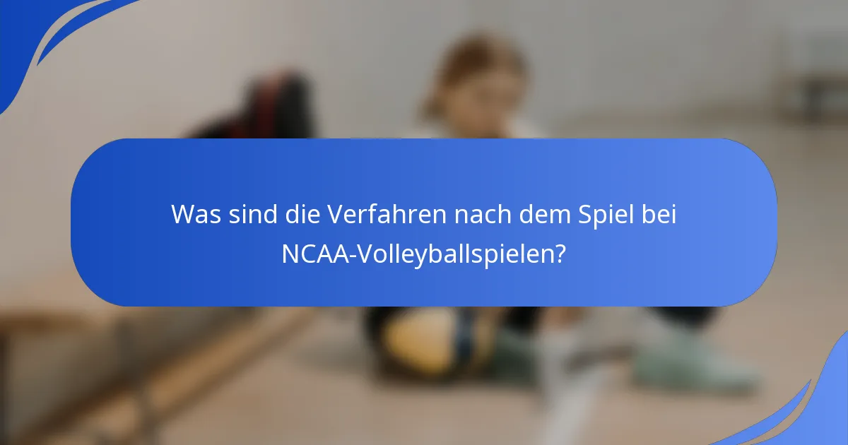 Was sind die Verfahren nach dem Spiel bei NCAA-Volleyballspielen?
