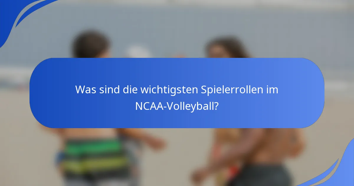 Was sind die wichtigsten Spielerrollen im NCAA-Volleyball?