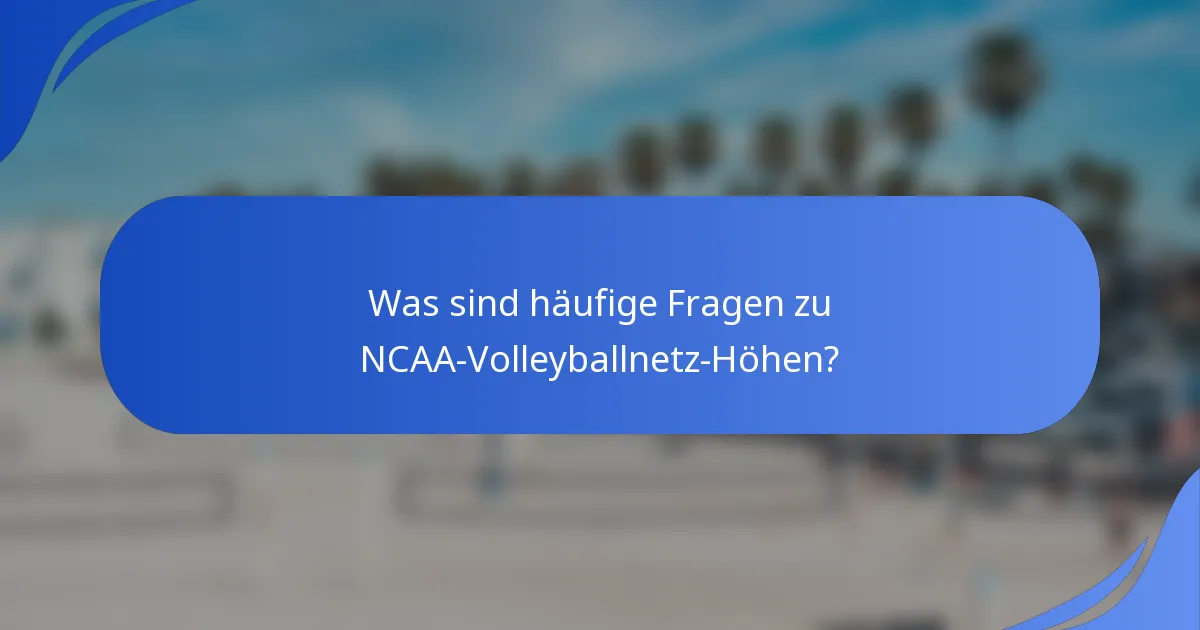 Was sind häufige Fragen zu NCAA-Volleyballnetz-Höhen?