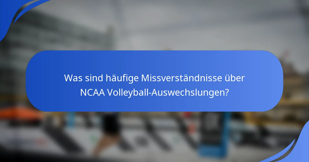 Was sind häufige Missverständnisse über NCAA Volleyball-Auswechslungen?