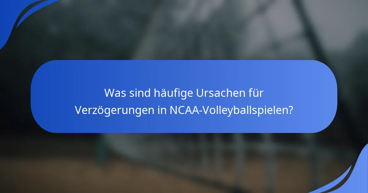 Was sind häufige Ursachen für Verzögerungen in NCAA-Volleyballspielen?