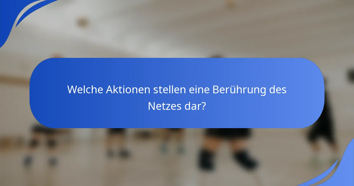 Welche Aktionen stellen eine Berührung des Netzes dar?