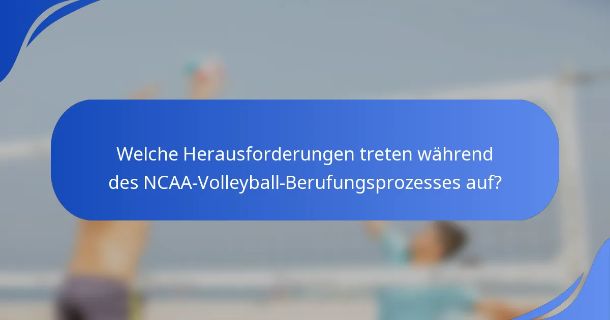 Welche Herausforderungen treten während des NCAA-Volleyball-Berufungsprozesses auf?