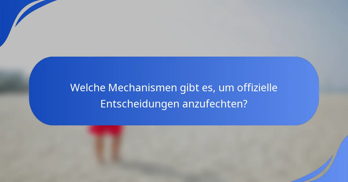 Welche Mechanismen gibt es, um offizielle Entscheidungen anzufechten?