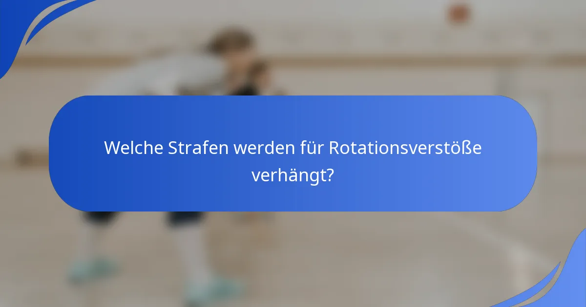 Welche Strafen werden für Rotationsverstöße verhängt?