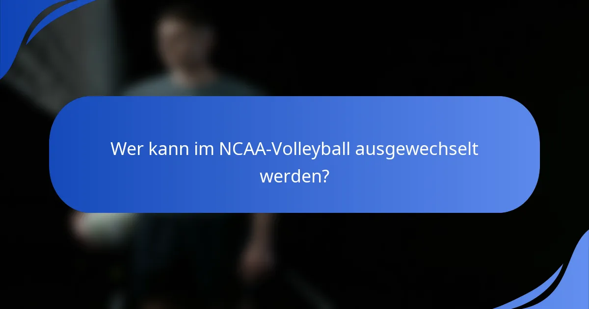 Wer kann im NCAA-Volleyball ausgewechselt werden?