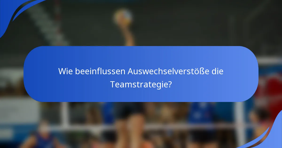 Wie beeinflussen Auswechselverstöße die Teamstrategie?