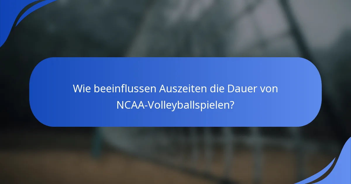 Wie beeinflussen Auszeiten die Dauer von NCAA-Volleyballspielen?