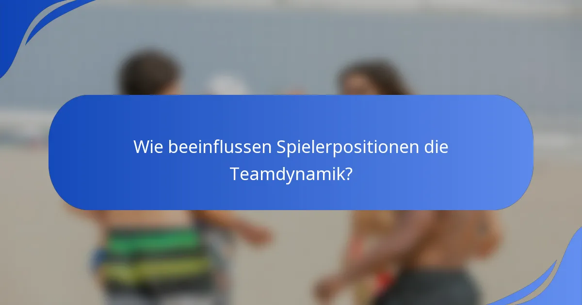Wie beeinflussen Spielerpositionen die Teamdynamik?
