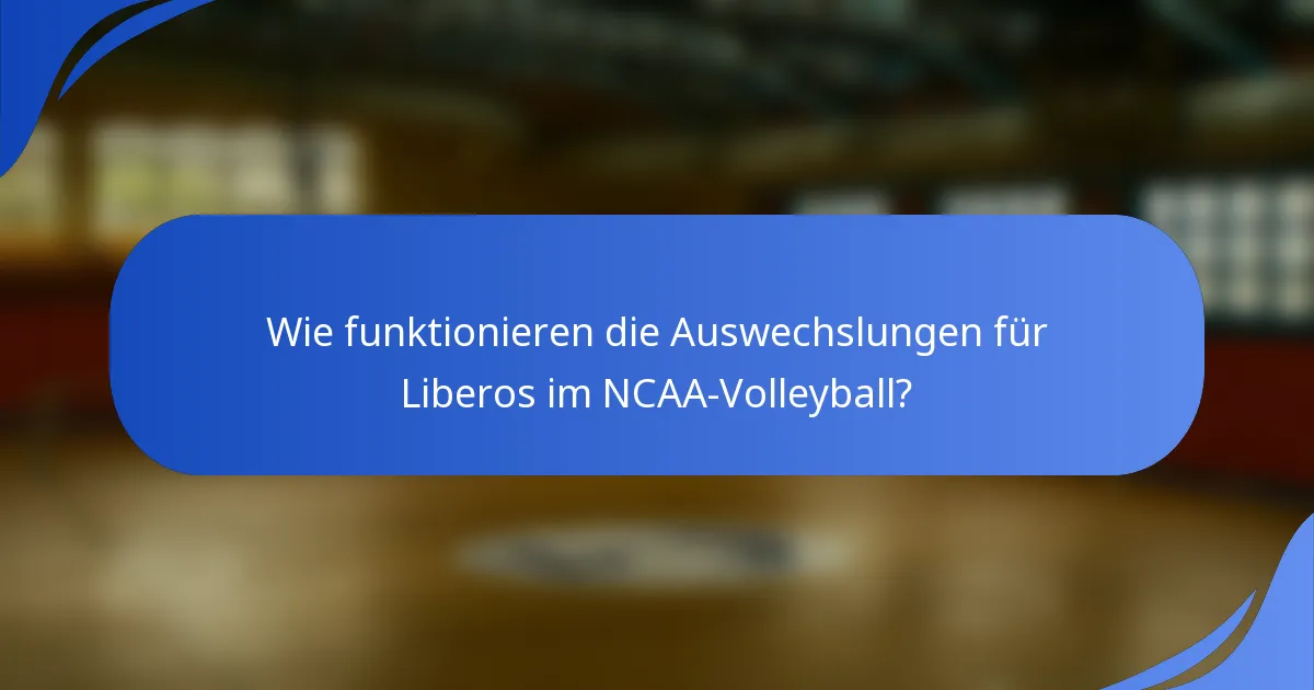Wie funktionieren die Auswechslungen für Liberos im NCAA-Volleyball?