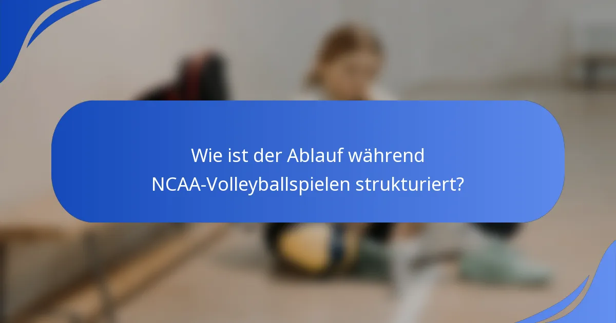 Wie ist der Ablauf während NCAA-Volleyballspielen strukturiert?
