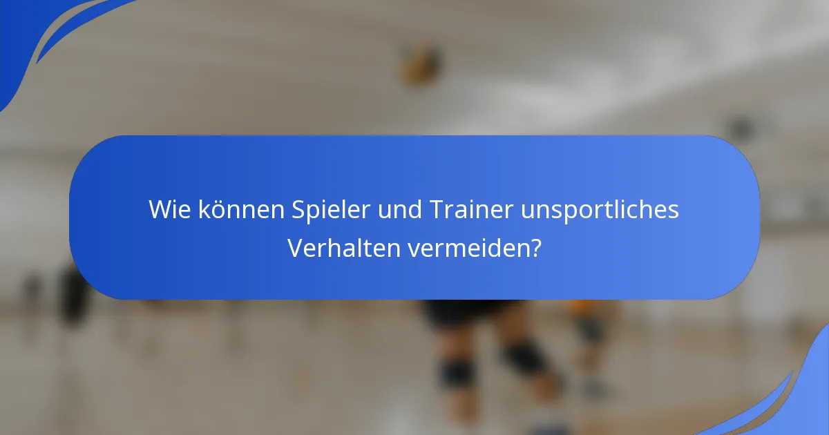 Wie können Spieler und Trainer unsportliches Verhalten vermeiden?