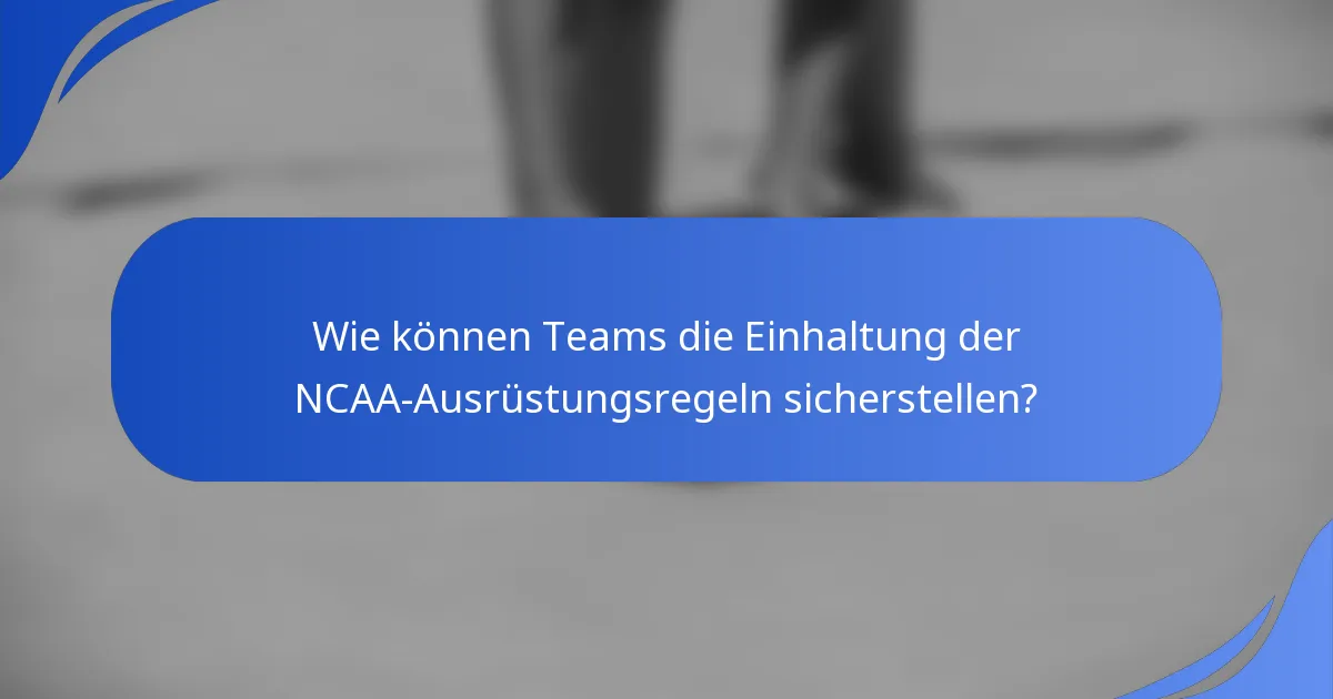 Wie können Teams die Einhaltung der NCAA-Ausrüstungsregeln sicherstellen?