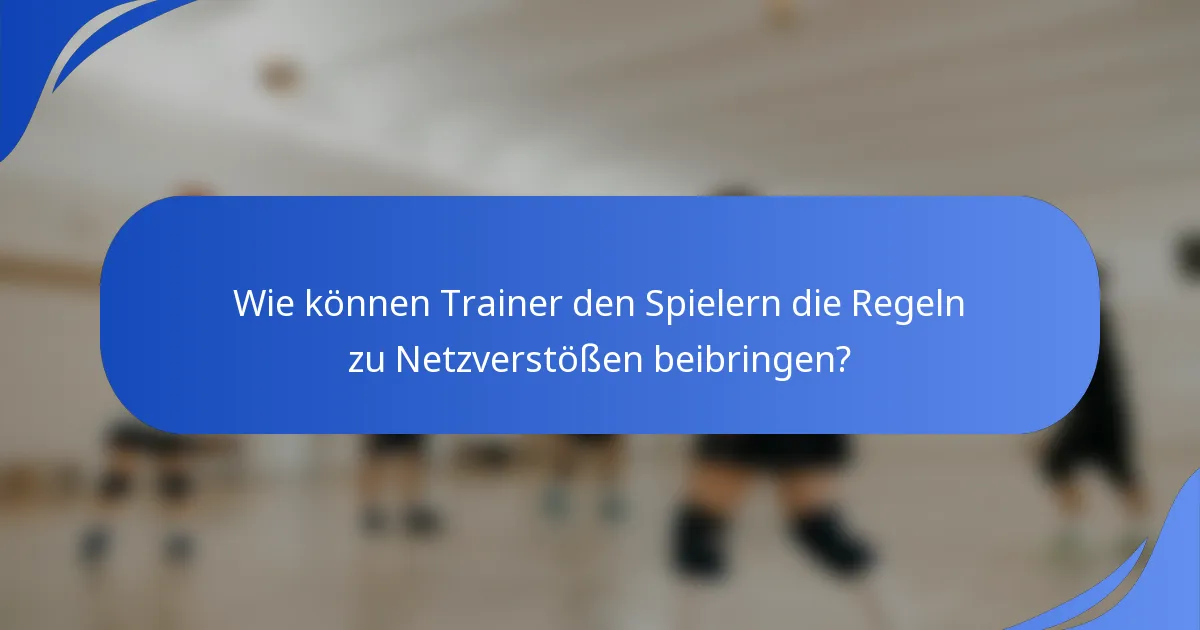 Wie können Trainer den Spielern die Regeln zu Netzverstößen beibringen?