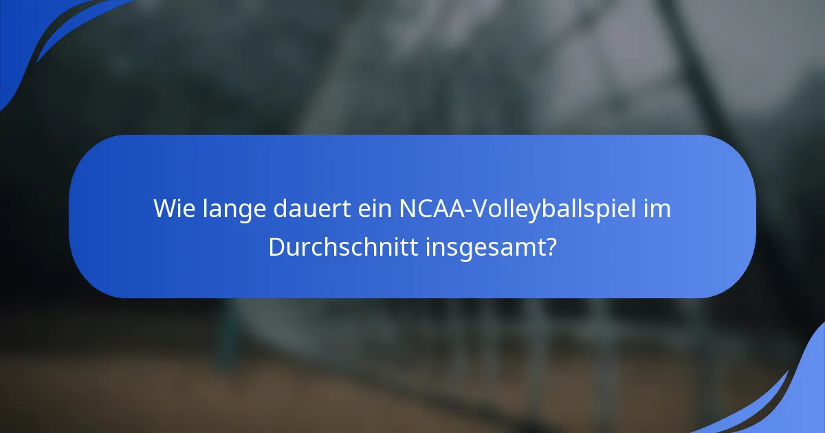 Wie lange dauert ein NCAA-Volleyballspiel im Durchschnitt insgesamt?