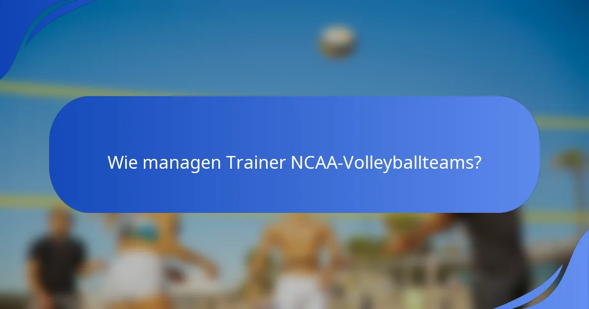 Wie managen Trainer NCAA-Volleyballteams?