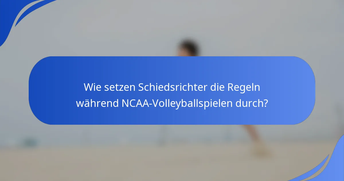 Wie setzen Schiedsrichter die Regeln während NCAA-Volleyballspielen durch?