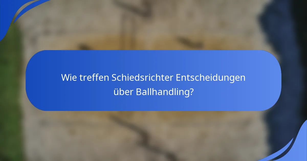 Wie treffen Schiedsrichter Entscheidungen über Ballhandling?