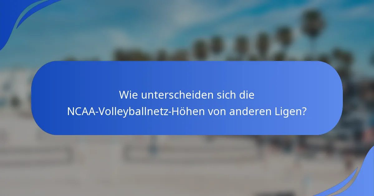 Wie unterscheiden sich die NCAA-Volleyballnetz-Höhen von anderen Ligen?