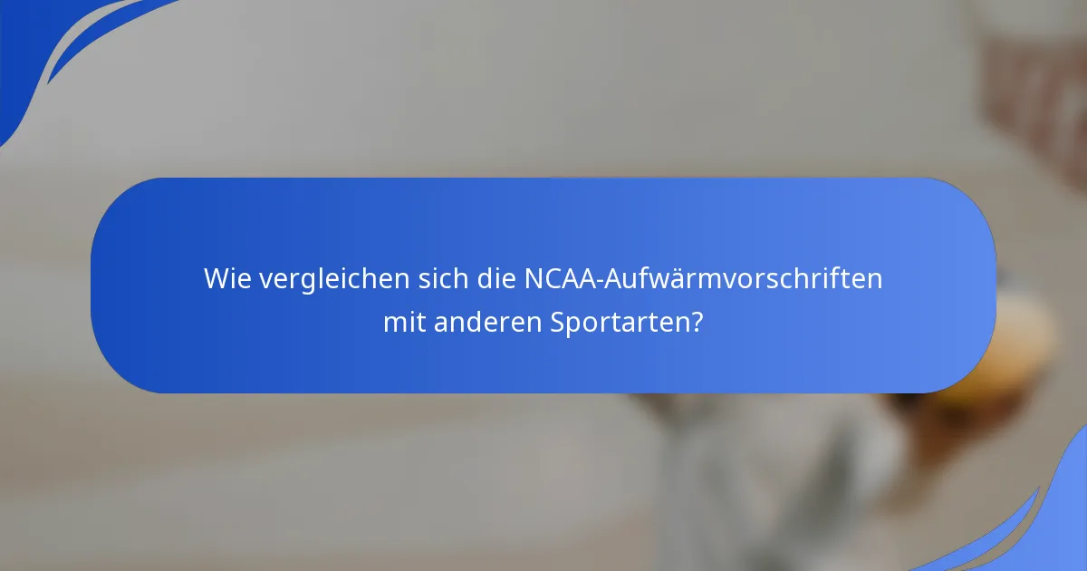 Wie vergleichen sich die NCAA-Aufwärmvorschriften mit anderen Sportarten?