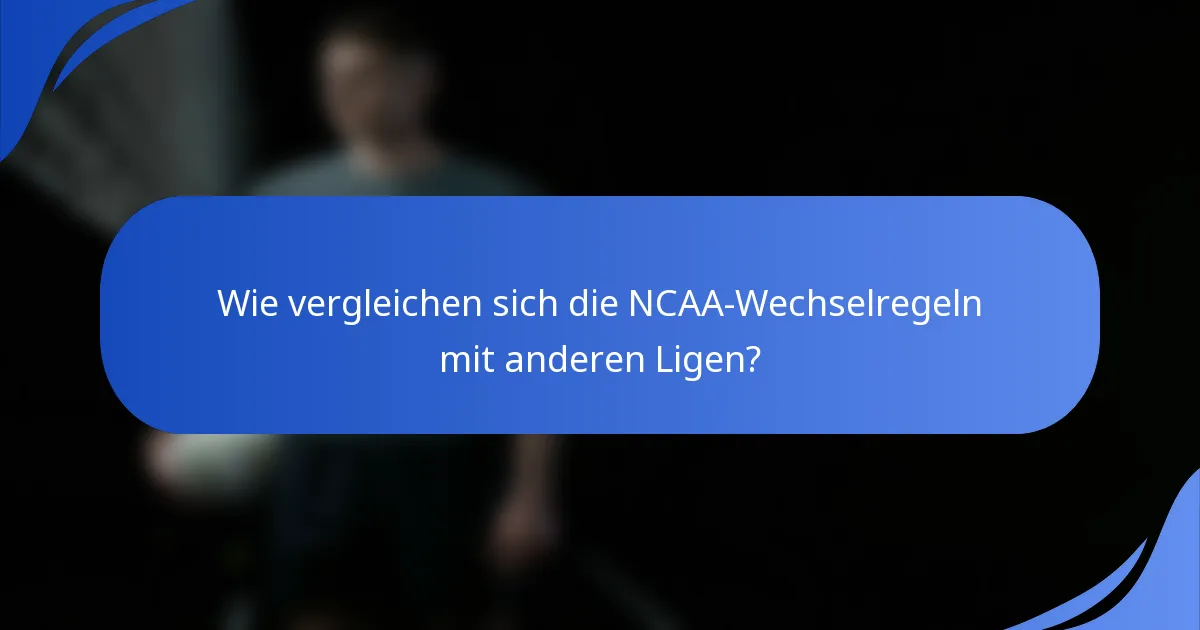 Wie vergleichen sich die NCAA-Wechselregeln mit anderen Ligen?