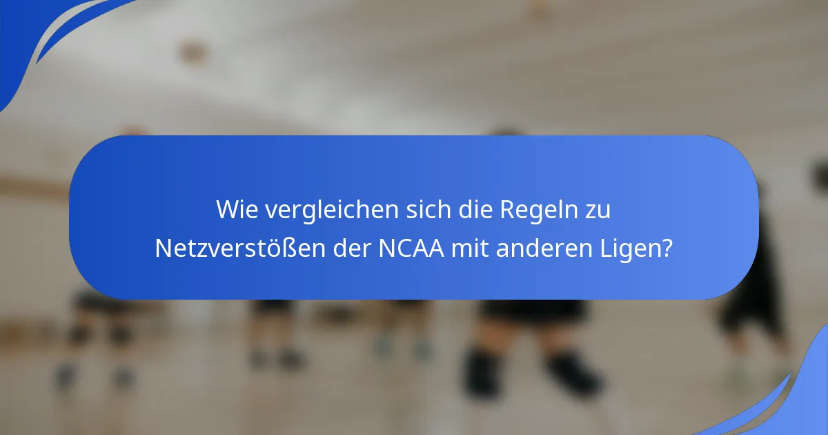 Wie vergleichen sich die Regeln zu Netzverstößen der NCAA mit anderen Ligen?
