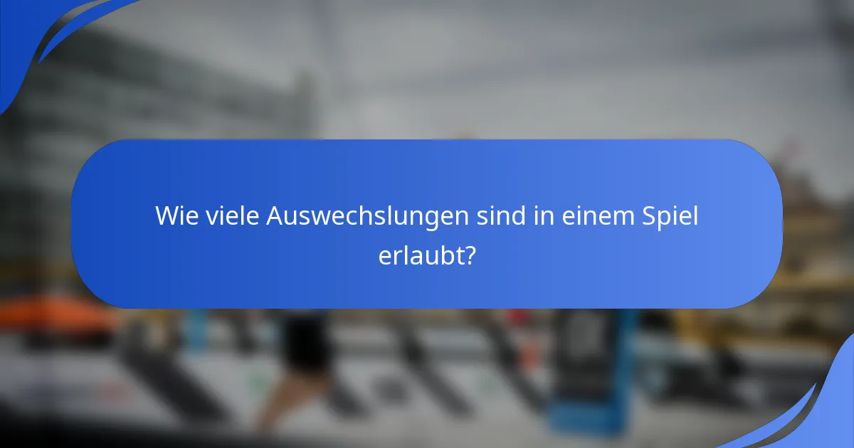 Wie viele Auswechslungen sind in einem Spiel erlaubt?