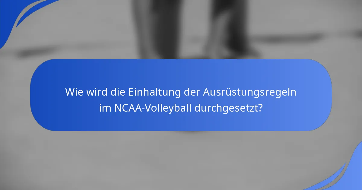 Wie wird die Einhaltung der Ausrüstungsregeln im NCAA-Volleyball durchgesetzt?