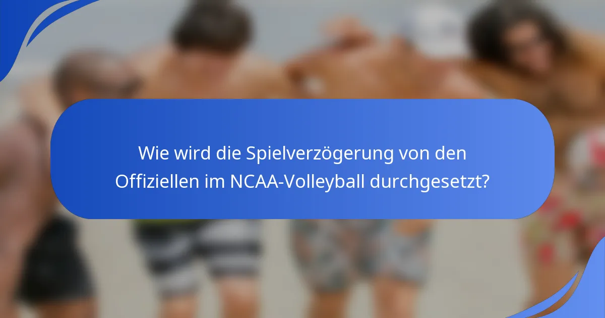 Wie wird die Spielverzögerung von den Offiziellen im NCAA-Volleyball durchgesetzt?